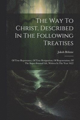 Jakob Böhme - Way To Christ, Described In The Following Treatises, Häftad