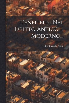 L'enfiteusi Nel Dritto Antico E Moderno...