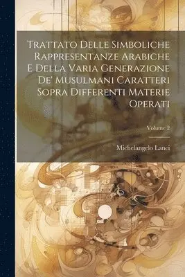 Michelangelo Lanci - Trattato Delle Simboliche Rappresentanze Arabiche E Della Varia Generazione De' Musulmani Caratteri Sopra Differenti Materie Operati; Volume 2, Häftad. Tillgänglighet: Lägg i varukorg