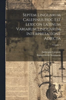Ambrogio Calepino, Stamperia Del Seminario (Padua) - Septem Linguarum Calepinus Hoc Est Lexicon Latinum Variarum Linguarum Interpretatione Adjecta; Volume 1, Häftad