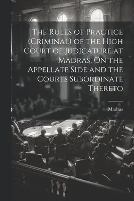 Madras - Rules of Practice (Criminal) of the High Court of Judicature at Madras, On the Appellate Side and the Courts Subordinate Thereto, Häftad. Tillgänglighet: Lägg i varukorg