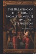 Breaking of the Storm, Tr. From [Sturmflut] by S.E.a.H. Stephenson