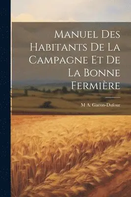 M a Gacon-Dufour - Manuel Des Habitants De La Campagne Et De La Bonne Fermière, Häftad. Tillgänglighet: Lägg i varukorg