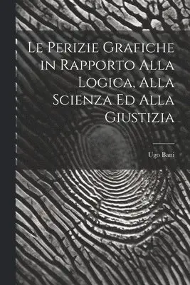 Ugo Bani - Le Perizie Grafiche in Rapporto Alla Logica, Alla Scienza Ed Alla Giustizia, Häftad. Tillgänglighet: Lägg i varukorg