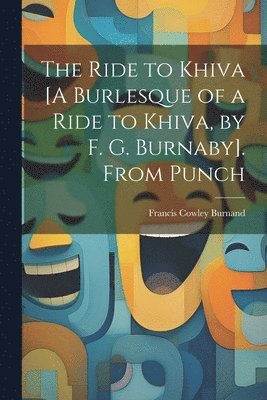 Francis Cowley Burnand - Ride to Khiva [A Burlesque of a Ride to Khiva, by F. G. Burnaby]. From Punch, Häftad