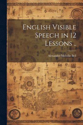 Alexander Melville Bell - English Visible Speech in 12 Lessons .., Häftad. Tillgänglighet: Lägg i varukorg