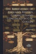 The Baronetage of England. Revised, Corrected and Continued by G.W. Collen