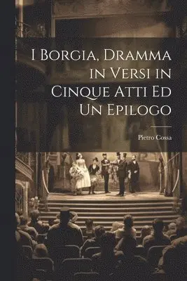 Pietro Cossa - I Borgia, Dramma in Versi in Cinque Atti Ed Un Epilogo, Häftad. Tillgänglighet: Lägg i varukorg