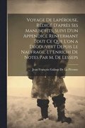 Voyage De Lapérouse, Rédigé D'après Ses Manuscrits, Suivi D'un Appendice Renfermant Tout Ce Que L'on a Découvert Depuis Le Naufrage, Et Enrichi De Notes Par M. De Lesseps