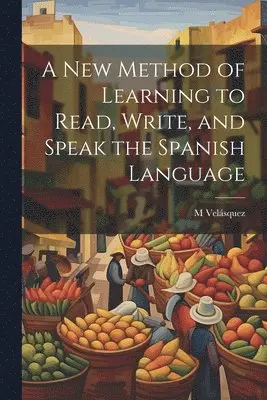 M Velásquez - New Method of Learning to Read, Write, and Speak the Spanish Language, Häftad. Tillgänglighet: Lägg i varukorg