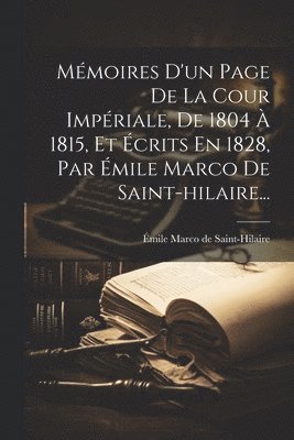 Émile Marco de Saint-Hilaire - Mémoires D'un Page De La Cour Impériale, De 1804 À 1815, Et Écrits En 1828, Par Émile Marco De Saint-hilaire..., Häftad