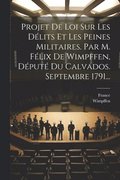 Projet De Loi Sur Les Délits Et Les Peines Militaires. Par M. Félix De Wimpffen, Député Du Calvados. Septembre 1791...