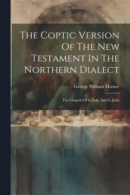 George William Horner - Coptic Version Of The New Testament In The Northern Dialect, Häftad