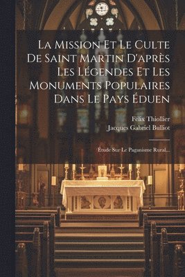 Jacques Gabriel Bulliot, Félix Thiollier - Mission Et Le Culte De Saint Martin D'après Les Légendes Et Les Monuments Populaires Dans Le Pays Éduen, Häftad. Tillgänglighet: Lägg i varukorg