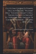 Gli Ultimi Giorni Di Pompei Dell'autore Del "pelham" Dell' "eugenio Aram" E Dell' "inghilterra E Gl'inglesi" Ec. Versione Dall'inglese Di Gaetano Barbieri. - Milano 1835. 6 Vol...