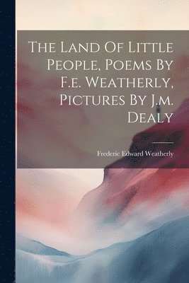 Frederic Edward Weatherly - Land Of Little People, Poems By F.e. Weatherly, Pictures By J.m. Dealy, Häftad. Tillgänglighet: Lägg i varukorg
