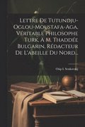 Lettre De Tutundju-oglou-moustafa-aga, Vritable Philosophe Turk,  M. Thadde Bulgarin, Rdacteur De L'abeille Du Nord...