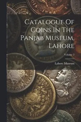 Lahore Museum (Pakistan) - Catalogue Of Coins In The Panjab Museum, Lahore; Volume 2, Häftad. Tillgänglighet: Lägg i varukorg
