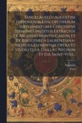 Sancti Aurelii Augustini Hipponensis Episcopi Operum Supplementum I, Continens Sermones Ineditos Extractos Ex Archivio Montis-cassini Et Ex Bibliotheca Laurentiana-medicea Florentiae Opera Et Studi...