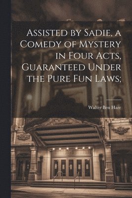 Walter Ben Hare - Assisted by Sadie, a Comedy of Mystery in Four Acts, Guaranteed Under the Pure fun Laws;, Häftad. Tillgänglighet: Lägg i varukorg