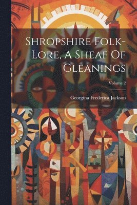 Georgina Frederica Jackson - Shropshire Folk-lore, A Sheaf Of Gleanings; Volume 2, Häftad. Tillgänglighet: Lägg i varukorg