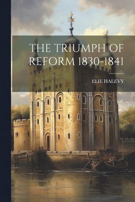Elie Halevy - Triumph of Reform 1830-1841, Häftad. Tillgänglighet: Lägg i varukorg