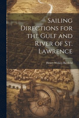 Henry Wolsey Bayfield - Sailing Directions for the Gulf and River of St. Lawrence, Häftad. Tillgänglighet: Lägg i varukorg
