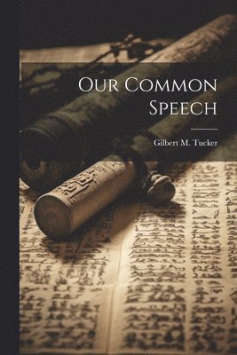 Gilbert M Tucker - Our Common Speech, Häftad