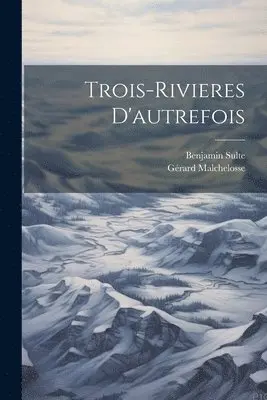 Gérard Malchelosse, Benjamin Sulte - Trois-Rivieres D'autrefois, Häftad. Tillgänglighet: Lägg i varukorg