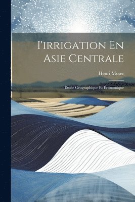Henri Moser - I'irrigation En Asie Centrale, Häftad