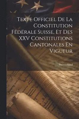 Switzerland - Texte Officiel De La Constitution Fëdërale Suisse, Et Des XXV Constitutions Cantonales En Vigueur, Häftad. Tillgänglighet: Tillfälligt slut