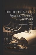 The Life of Aug. H. Frank, Tr. by S. Jackson