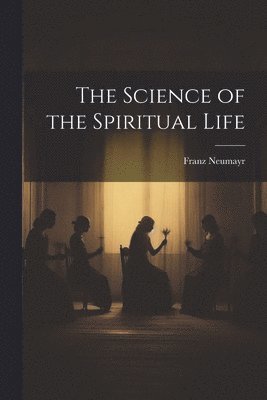 Franz Neumayr - Science of the Spiritual Life, Häftad