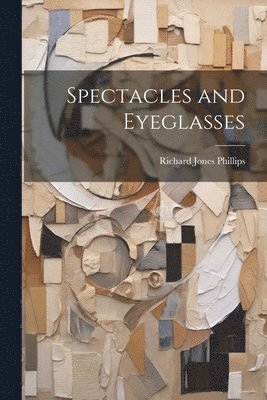 Richard Jones Phillips - Spectacles and Eyeglasses, Häftad. Tillgänglighet: Lägg i varukorg