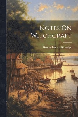 George Lyman Kittredge - Notes On Witchcraft, Häftad