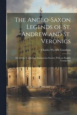 Charles Wycliffe Goodwin - Anglo-Saxon Legends of St. Andrew and St. Veronics, Häftad