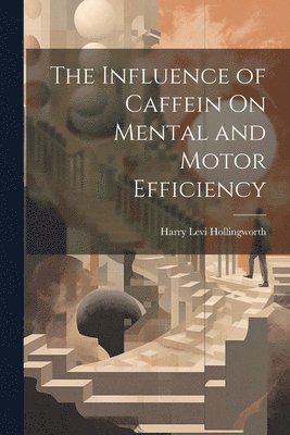 Harry Levi Hollingworth - Influence of Caffein On Mental and Motor Efficiency, Häftad