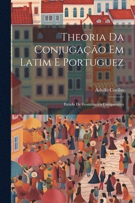 Adolfo Coelho - Theoria Da Conjugação Em Latim E Portuguez, Häftad