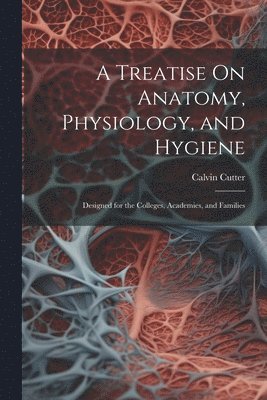 Calvin Cutter - Treatise On Anatomy, Physiology, and Hygiene, Häftad. Tillgänglighet: Lägg i varukorg