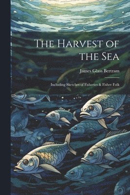 James Glass Bertram - Harvest of the Sea, Häftad. Tillgänglighet: Lägg i varukorg