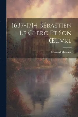 Édouard Meaume - 1637-1714. Sébastien Le Clerc Et Son OEuvre, Häftad. Tillgänglighet: Tillfälligt slut