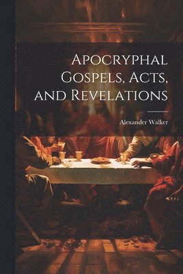 Alexander Walker - Apocryphal Gospels, Acts, and Revelations, Häftad. Tillgänglighet: Lägg i varukorg