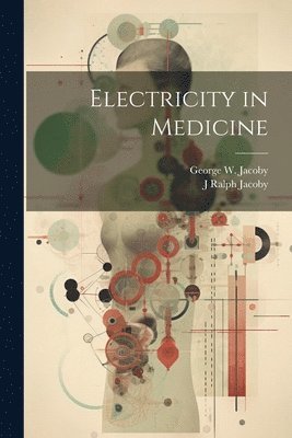 George W Jacoby, J Ralph Jacoby - Electricity in Medicine, Häftad. Tillgänglighet: Tillfälligt slut