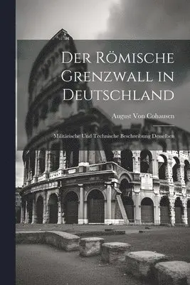 August Von Cohausen - Römische Grenzwall in Deutschland, Häftad. Tillgänglighet: Lägg i varukorg