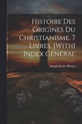Histoire Des Origines Du Christianisme. 7 Livres. [With] Index Gnral