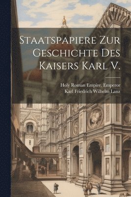 Karl Friedrich Wilhelm Lanz, Holy Roman Empire Emperor - Staatspapiere Zur Geschichte Des Kaisers Karl V., Häftad. Tillgänglighet: Lägg i varukorg