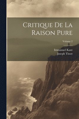 Immanuel Kant, Joseph Tissot - Critique De La Raison Pure; Volume 2, Häftad. Tillgänglighet: Tillfälligt slut