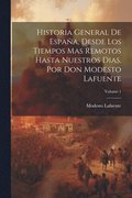 Historia General De Espaa, Desde Los Tiempos Mas Remotos Hasta Nuestros Dias. Por Don Modesto Lafuente; Volume 1