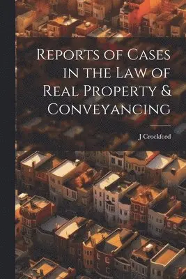 Reports of Cases in the Law of Real Property & Conveyancing