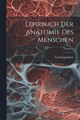 Carl Gegenbaur - Lehrbuch Der Anatomie Des Menschen; Volume 1, Häftad. Tillgänglighet: Lägg i varukorg